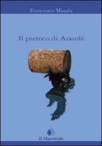 Il parroco di Arasolè - Francesco Masala - Libro Il Maestrale 2001, Tascabili. Narrativa | Libraccio.it