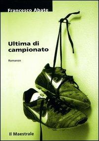 Ultima di campionato - Francesco Abate - Libro Il Maestrale 2004, Tascabili. Narrativa | Libraccio.it