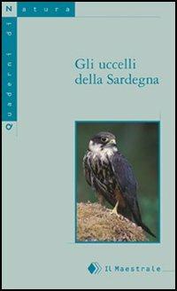 Gli uccelli di Sardegna  - Libro Il Maestrale 2005, Quaderni di Natura | Libraccio.it