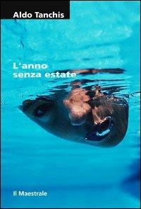 L'anno senza estate - Aldo Tanchis - Libro Il Maestrale 2005, Tascabili. Narrativa | Libraccio.it