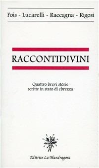 Racconti divini. Quattro brevi storie scritte in stato di ebrezza - Mario Fois, Carlo Lucarelli - Libro La Mandragora Editrice 1995, Narrativa, ricordi e poesia | Libraccio.it