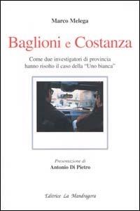 Baglioni e Costanza. Come due investigatori di provincia hanno risolto il caso della «Uno Bianca» - Marco Melega - Libro La Mandragora Editrice 1996, Narrativa, ricordi e poesia | Libraccio.it