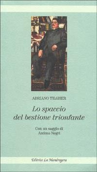 Lo spaccio del bestione trionfante. Stroncatura di Giovanni Gentile. Un libro per i filosofi e non filosofi - Adriano Tilgher - Libro La Mandragora Editrice 1998, Elfi | Libraccio.it