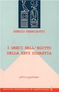 I greci nell'Egitto della XXVI dinastia - Sergio Pernigotti - Libro La Mandragora Editrice 1999, Piccola biblioteca di egittologia | Libraccio.it