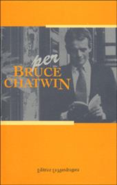 Per Bruce Chatwin. Omaggio a un irrequieto