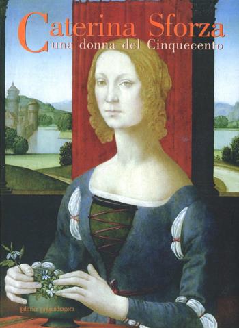 Caterina Sforza. Una donna del Cinquecento. Storia e arte tra Medioevo e Rinascimento  - Libro La Mandragora Editrice 2000, I Meridiani | Libraccio.it