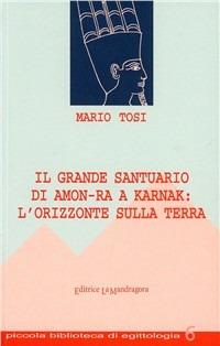 Il grande Santuario di Amon-Ra a Karnak: l'orizzonte sulla terra - Mario Tosi - Libro La Mandragora Editrice 2000, Piccola biblioteca di egittologia | Libraccio.it