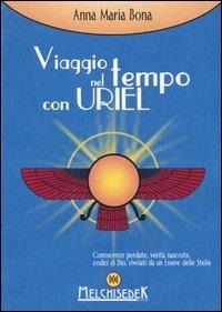 Viaggio nel tempo con Uriel - Anna Maria Bona - Libro Melchisedek 2006, Collana di consapevolezza | Libraccio.it
