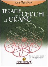 Terapie con i cerchi nel grano - Annamaria Bona - Libro Melchisedek 2006, Terapie dello spirito | Libraccio.it