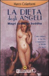 La dieta degli angeli. Magri come un buddha - Marco Colantuoni - Libro Melchisedek 2007, Terapie dello spirito | Libraccio.it