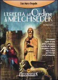 L'eredità dell'Ordine di Melchisedek - Gian Marco Bragadin - Libro Melchisedek 2009, Rivelazioni e misteri | Libraccio.it