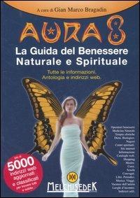 Aura 8. La guida del benessere naturale e spirituale. Tutte le informazioni. Antologia e indirizzi web. Ediz. illustrata  - Libro Melchisedek 2007 | Libraccio.it