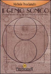 Il genio sonico. La scoperta incredibile che lega ogni opera di Leonardo, ad un codice divino - Michele Proclamato - Libro Melchisedek 2008, Rivelazioni e misteri | Libraccio.it