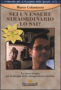 Sei un essere straordinario. Lo sai? La nuova terapia per il risveglio della consapevolezza interiore - Marco Colantuoni - Libro Melchisedek 2008, Manuali per il risveglio dello spirito | Libraccio.it