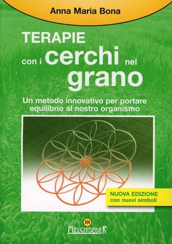 Le terapie con i cerchi nel grano. Metodo innovativo per portare equilibrio - Anna Maria Bona - Libro Melchisedek 2009, Terapie dello spirito | Libraccio.it