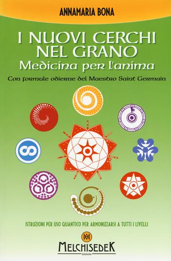 I nuovi cerchi nel grano. Medicina per l'anima - Annamaria Bona - Libro Melchisedek 2015 | Libraccio.it