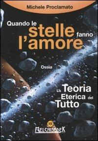 Quando le stelle fanno l'amore. La teoria eterica del tutto - Michele Proclamato - Libro Melchisedek 2010, Rivelazioni e misteri | Libraccio.it