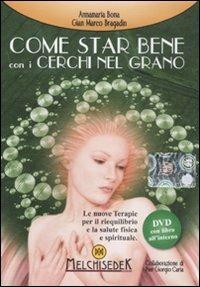 Come star bene con i cerchi nel grano. DVD. Con libro - Anna Maria Bona, Gian Marco Bragadin, P. Giorgio Caria - Libro Melchisedek 2011, Terapie dello spirito | Libraccio.it