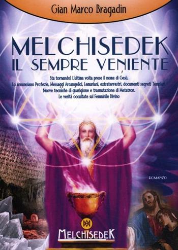 Melchisedek il sempre veniente sta tornando! L'ultima volta prese il nome di Gesù - Gian Marco Bragadin - Libro Melchisedek 2012, Rivelazioni e misteri | Libraccio.it