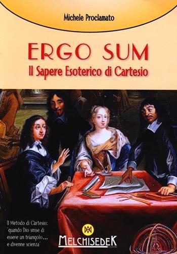 Ergo sum. Il sapere esoterico di Cartesio - Michele Proclamato - Libro Melchisedek 2013 | Libraccio.it