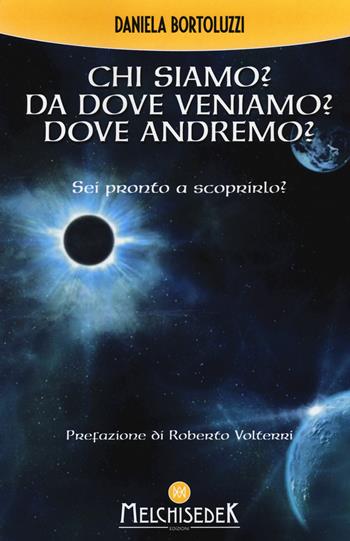 Chi siamo? Da dove veniamo? Dove andremo? - Daniela Bortoluzzi - Libro Melchisedek 2015 | Libraccio.it