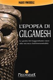 L'epopea di Gilgamesh. Le gesta del leggendario eroe alla ricerca dell'immortalità