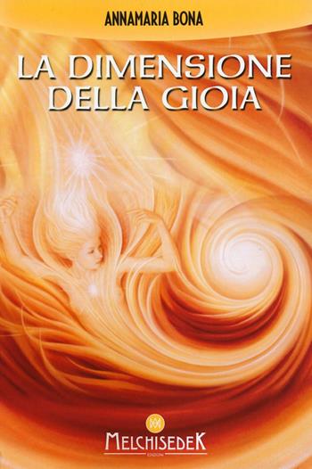 La dimensione della gioia - Annamaria Bona - Libro Melchisedek 2016 | Libraccio.it