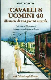 Cavalli 8 uomini 40. Memorie di una guerra assurda - Gino Moretti - Libro Edizioni Angolo Manzoni 2000, EAM narrativa.Caratteri diversi | Libraccio.it