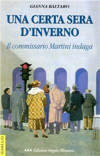 Una certa sera d'inverno. Il commissario Martini indaga - Gianna Baltaro - Libro Edizioni Angolo Manzoni 2010, Narrativa | Libraccio.it