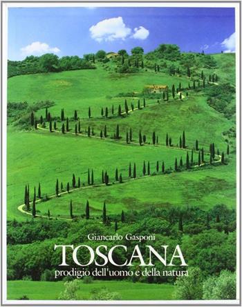 Toscana. Prodigio dell'uomo e della natura - Giancarlo Gasponi, Giorgio Saviane - Libro Euroedit 1990 | Libraccio.it