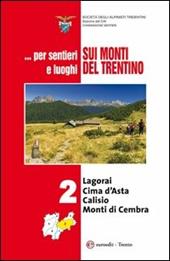 ... Per sentieri e luoghi sui monti del Trentino. Vol. 2: Logorai-Cima d'Asta, Calisio e Monti di Cembra.