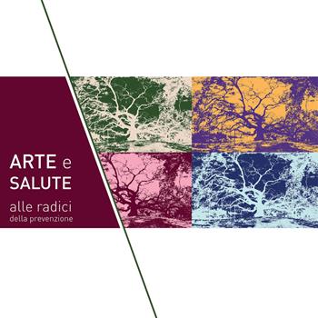 Arte e salute: alle radici della prevenzione. Mostra collettiva d'arte contemporanea sul tema dell'albero. Ediz. illustrata - Family Health - Libro Biomedia 2019 | Libraccio.it