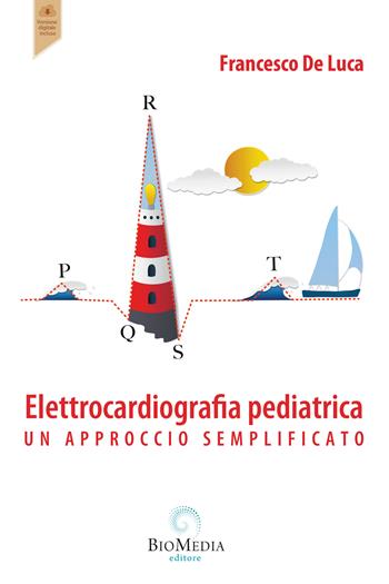 Elettrocardiografia pediatrica. un approccio semplificato - Francesco De Luca - Libro Biomedia 2024 | Libraccio.it