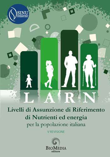 LARN. Livelli di Assunzione di Riferimento di Nutrienti ed energia per la popolazione italiana. V revisione  - Libro Biomedia 2024 | Libraccio.it