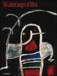 Gli ultimi sogni di Miró. Catalogo della mostra (Prato, Centro per l'arte contemporanea Luigi Pecci, 1994; Udine, 11 novembre 1994-15 gennaio 1995) - Ida Panicelli, Pablo J. Rico Lacasa, Joan Miró - Libro Charta 1994 | Libraccio.it