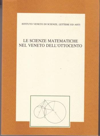 Le scienze matematiche nel Veneto dell'Ottocento. Atti del 3º Seminario (Venezia, 22-23 novembre 1991)  - Libro Ist. Veneto di Scienze 1994, Seminari storia delle scienze e tecniche | Libraccio.it