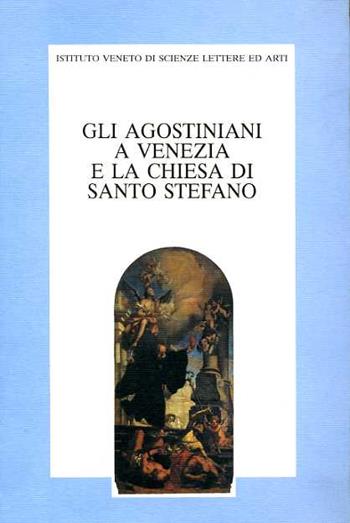Gli agostiniani a Venezia e la Chiesa di S. Stefano. Atti della Giornata di studio nel 5º centenario della dedicazione della Chiesa di Santo Stefano (Venezia, 1995)  - Libro Ist. Veneto di Scienze 1997 | Libraccio.it