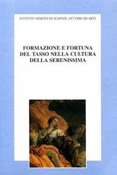 Formazione e fortuna del Tasso nella cultura della Serenissima. Atti del Convegno di studi nel 4º centenario della morte di Torquato Tasso (1595-1995)