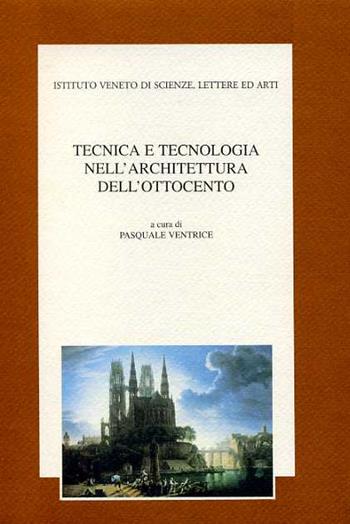 Tecnica e tecnologia nell'architettura dell'Ottocento. Atti del 4º Seminario di storia delle scienze e delle tecniche (Venezia, 11-12 novembre 1994)  - Libro Ist. Veneto di Scienze 1998, Seminari storia delle scienze e tecniche | Libraccio.it