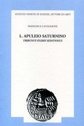 L. Apuleio Saturnino tribunus plebis seditiosus - Francesca Cavaggioni - Libro Ist. Veneto di Scienze 1998, Memorie.Classe scienze morali,lett.,arti | Libraccio.it