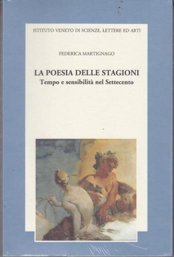 La poesia delle stagioni. Tempo e sensibilità nel Settecento - Federica Martignago - Libro Ist. Veneto di Scienze 1999, Memorie.Classe scienze morali,lett.,arti | Libraccio.it