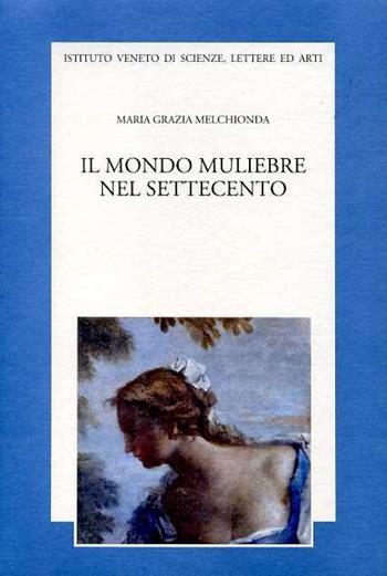 Il mondo muliebre nel Settecento - M. Grazia Melchionda - Libro Ist. Veneto di Scienze 2000, Memorie.Classe scienze morali,lett.,arti | Libraccio.it