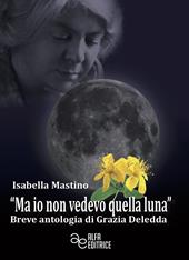 «Ma io non vedevo quella luna». Breve antologia di Grazia Deledda