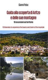 Guida alla scoperta di Aritzo e delle sue montagne. 10 escursioni sul territorio-10 itineraries to experience the beauty and charm of the mountains. Ediz. bilingue