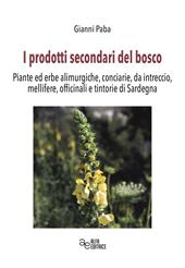 I prodotti secondari del bosco. Piante ed erbe alimurgiche, conciarie, da intreccio, mellifere, officinali e tintorie di Sardegna