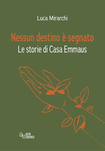 Nessun destino è segnato. Le storie di Casa Emmaus - Luca Mirarchi - Libro Alfa Editrice 2021, Storia e memoria | Libraccio.it