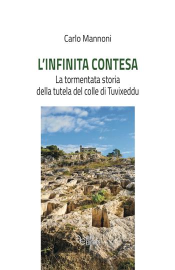 L' infinita contesa. La tormentata storia della tutela del colle di Tuvixeddu - Carlo Mannoni - Libro Alfa Editrice 2021, Storia e memoria | Libraccio.it