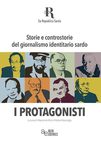 Storie e controstorie del giornalismo identitario sardo. I protagonisti. Ediz. integrale  - Libro Alfa Editrice 2022, Sa Republica Sarda | Libraccio.it