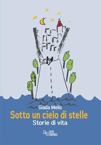Sotto un cielo di stelle. Storie di vita - Giada Melis - Libro Alfa Editrice 2022, Storia e memoria | Libraccio.it