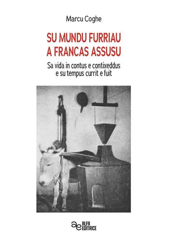 Su mundu furriau a Francas Assusu. Sa vida in contus e contixeddus e su tempus currit e fuit - Marco Coghe - Libro Alfa Editrice 2023, Storia e memoria | Libraccio.it